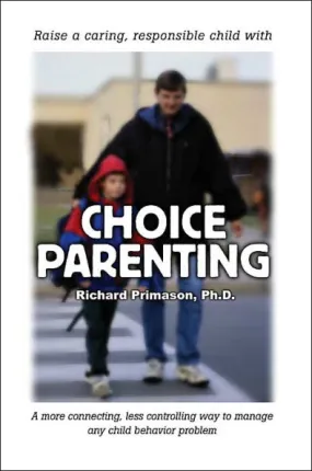 Choice Parenting: A more connecting, less controlling way to manage any child behavior problem