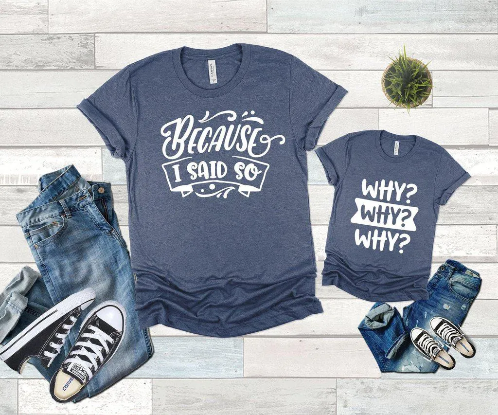 Why? Why? Why? Because I Said So Family Shirts