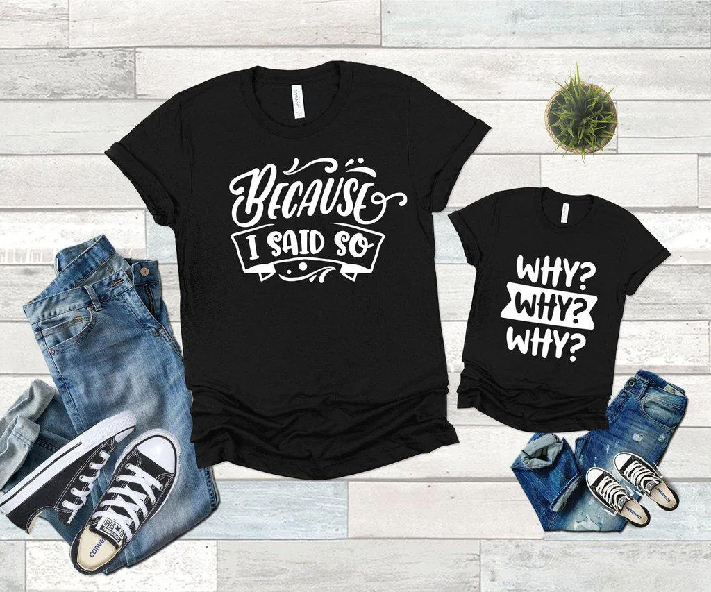 Why? Why? Why? Because I Said So Family Shirts