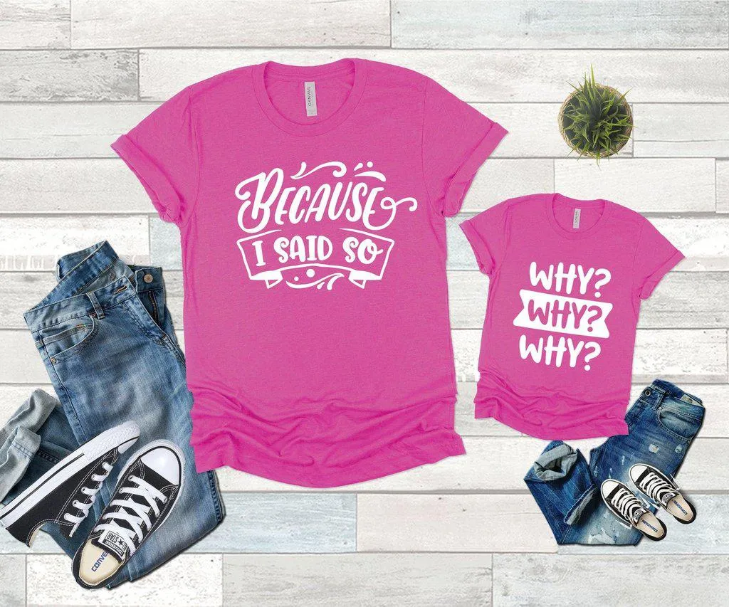 Why? Why? Why? Because I Said So Family Shirts