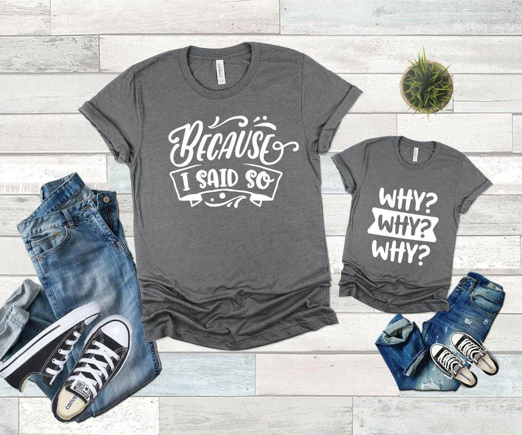 Why? Why? Why? Because I Said So Family Shirts