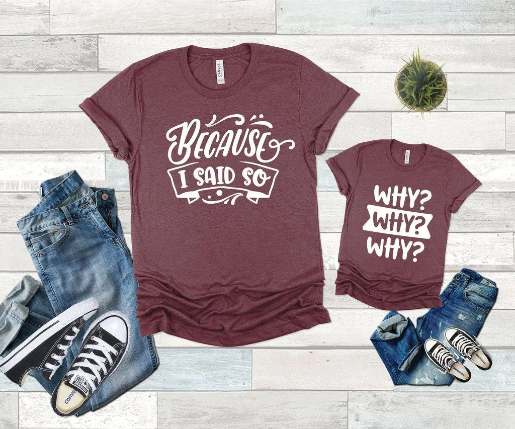Why? Why? Why? Because I Said So Family Shirts