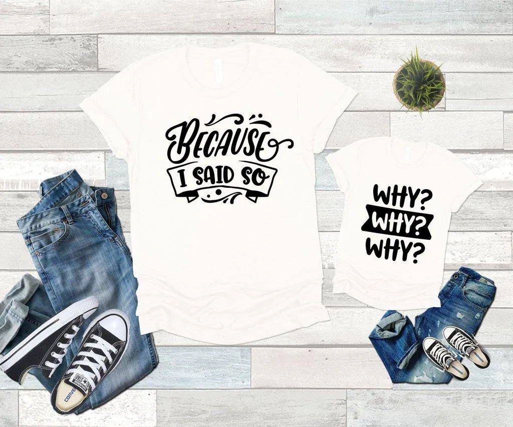 Why? Why? Why? Because I Said So Family Shirts